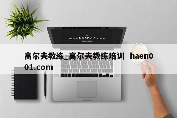 高尔夫教练_高尔夫教练培训 haen001.com
