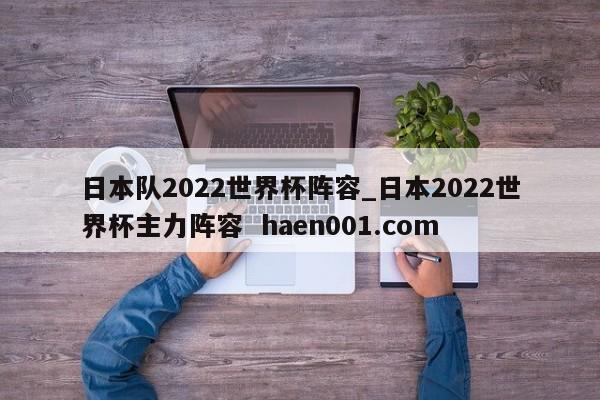 日本队2022世界杯阵容_日本2022世界杯主力阵容  haen001.com