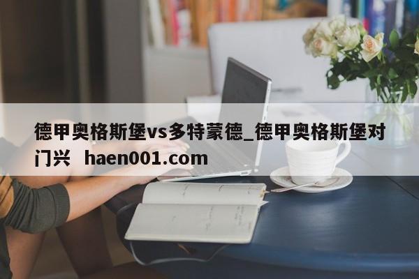 德甲奥格斯堡vs多特蒙德_德甲奥格斯堡对门兴  haen001.com