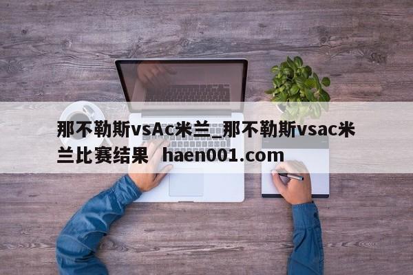 那不勒斯vsAc米兰_那不勒斯vsac米兰比赛结果 haen001.com