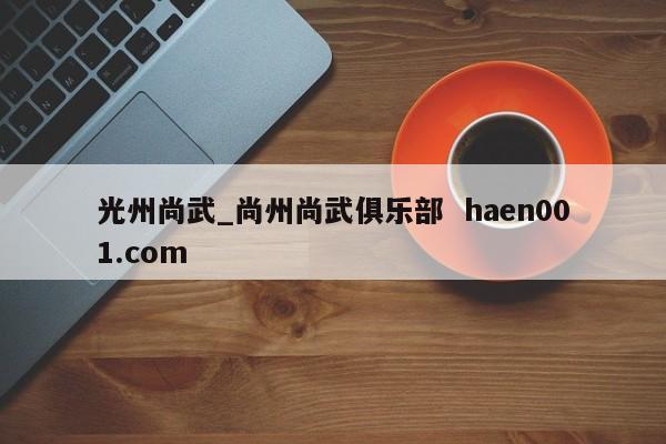 光州尚武_尚州尚武俱乐部 haen001.com