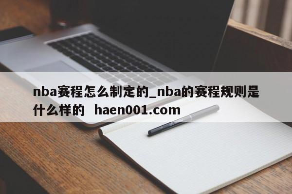 nba赛程怎么制定的_nba的赛程规则是什么样的 haen001.com