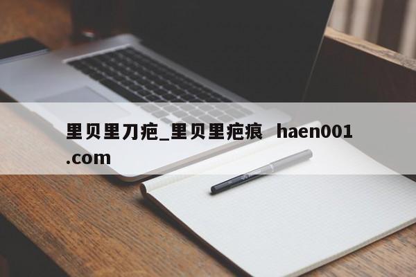 里贝里刀疤_里贝里疤痕  haen001.com